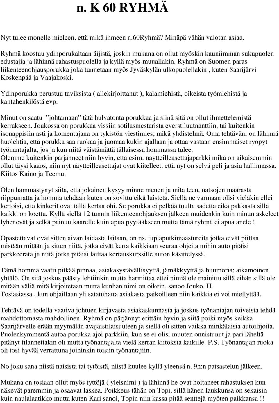 Ryhmä on Suomen paras liikenteenohjausporukka joka tunnetaan myös Jyväskylän ulkopuolellakin, kuten Saarijärvi Koskenpää ja Vaajakoski.
