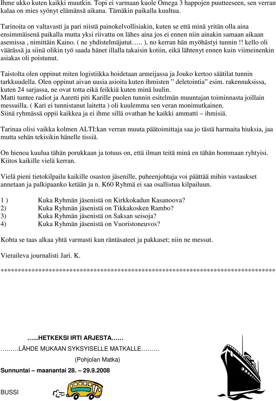 asemissa, nimittäin Kaino. ( ne yhdistelmäjutut.. ), no kerran hän myöhästyi tunnin!