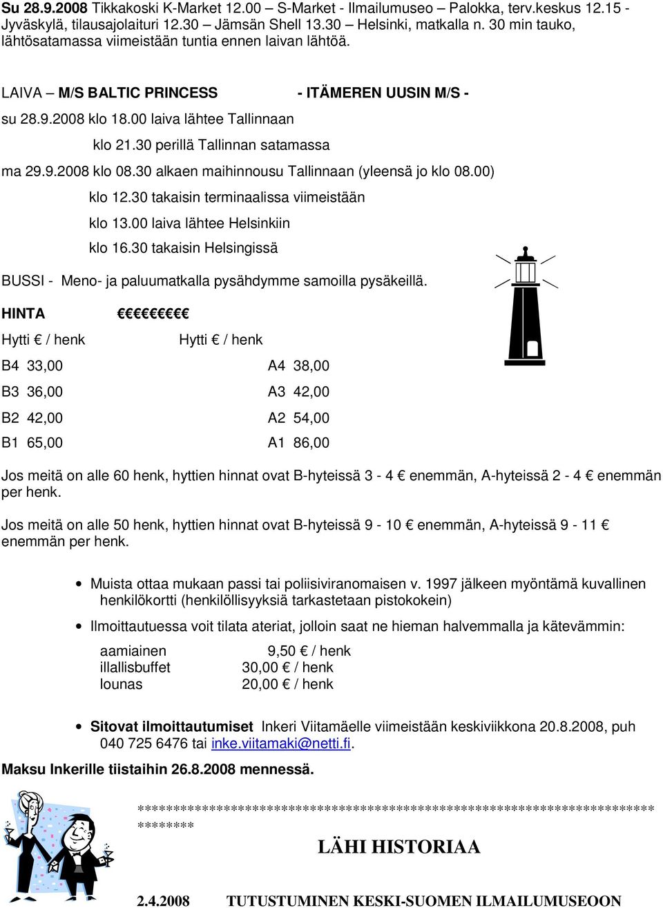 30 perillä Tallinnan satamassa ma 29.9.2008 klo 08.30 alkaen maihinnousu Tallinnaan (yleensä jo klo 08.00) klo 12.30 takaisin terminaalissa viimeistään klo 13.00 laiva lähtee Helsinkiin klo 16.
