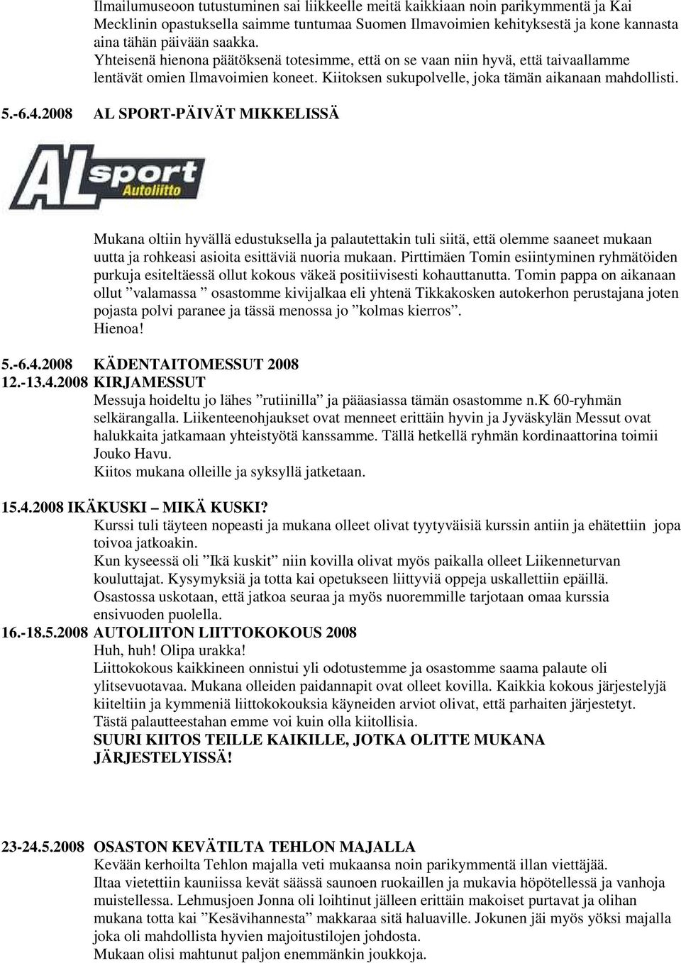 2008 AL SPORT-PÄIVÄT MIKKELISSÄ Mukana oltiin hyvällä edustuksella ja palautettakin tuli siitä, että olemme saaneet mukaan uutta ja rohkeasi asioita esittäviä nuoria mukaan.