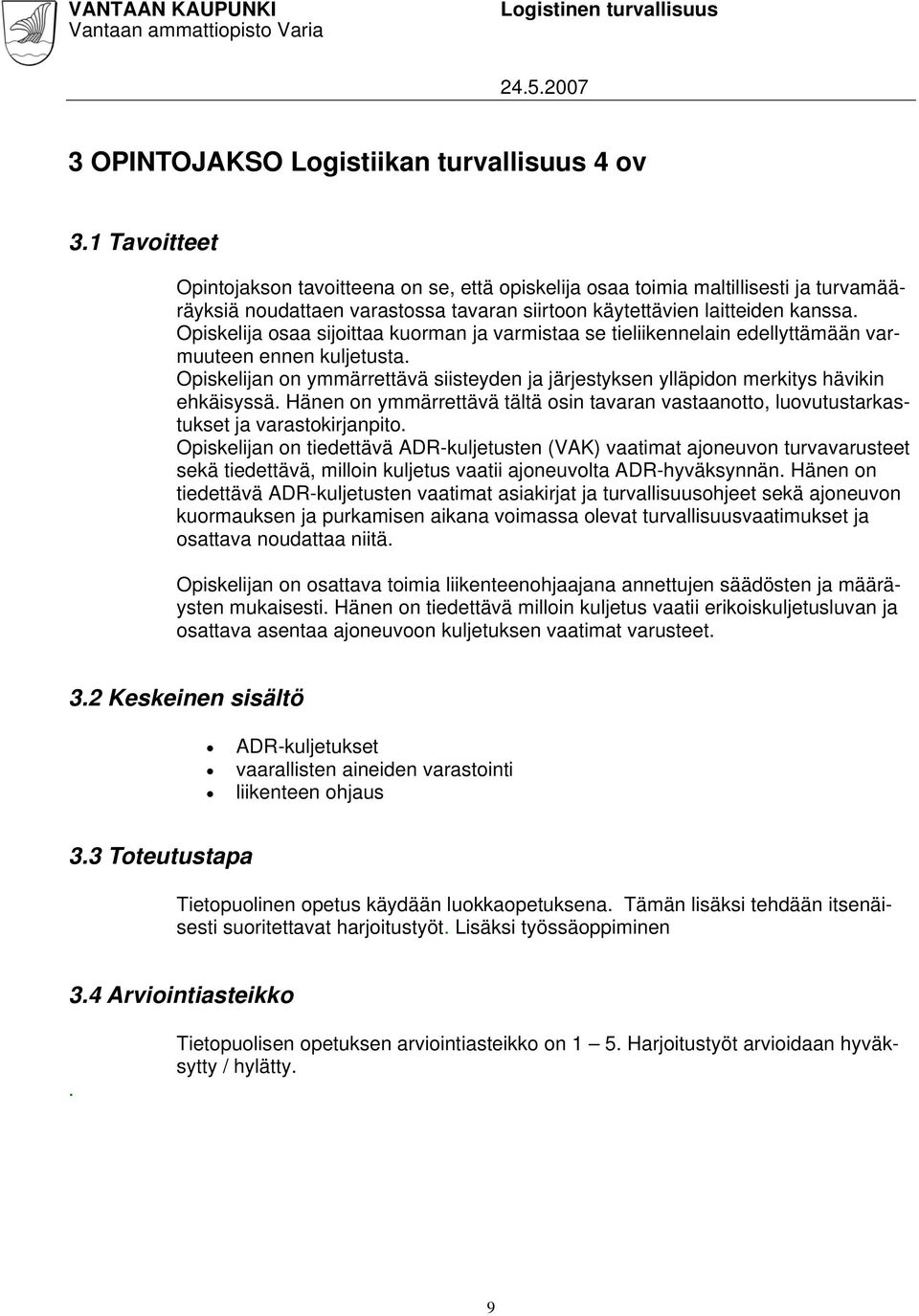 Opiskelija osaa sijoittaa kuorman ja varmistaa se tieliikennelain edellyttämään varmuuteen ennen kuljetusta.