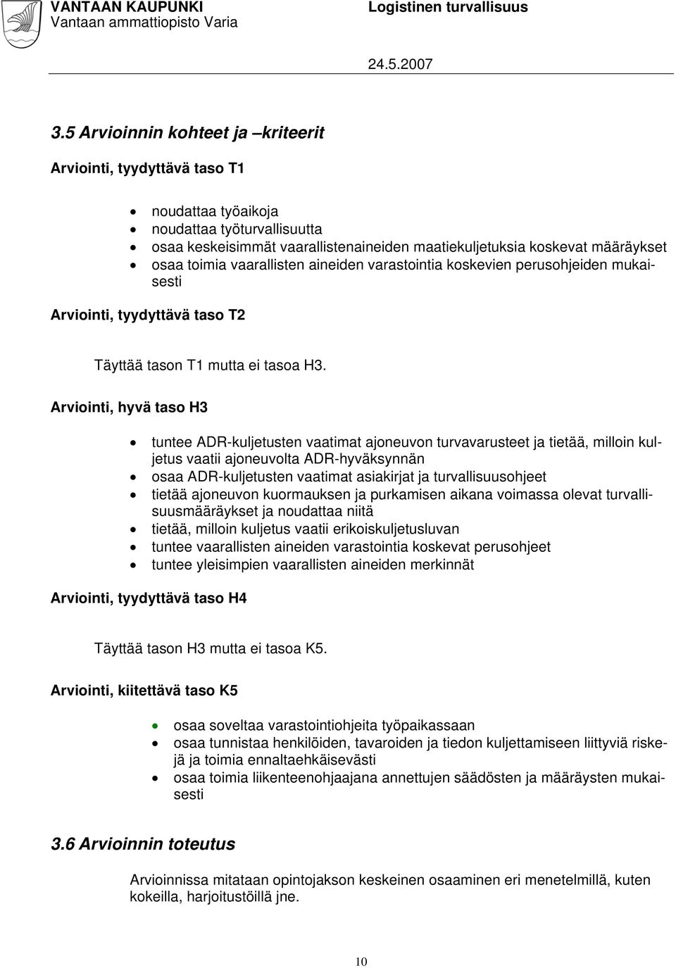 Arviointi, hyvä taso H3 tuntee ADR-kuljetusten vaatimat ajoneuvon turvavarusteet ja tietää, milloin kuljetus vaatii ajoneuvolta ADR-hyväksynnän osaa ADR-kuljetusten vaatimat asiakirjat ja