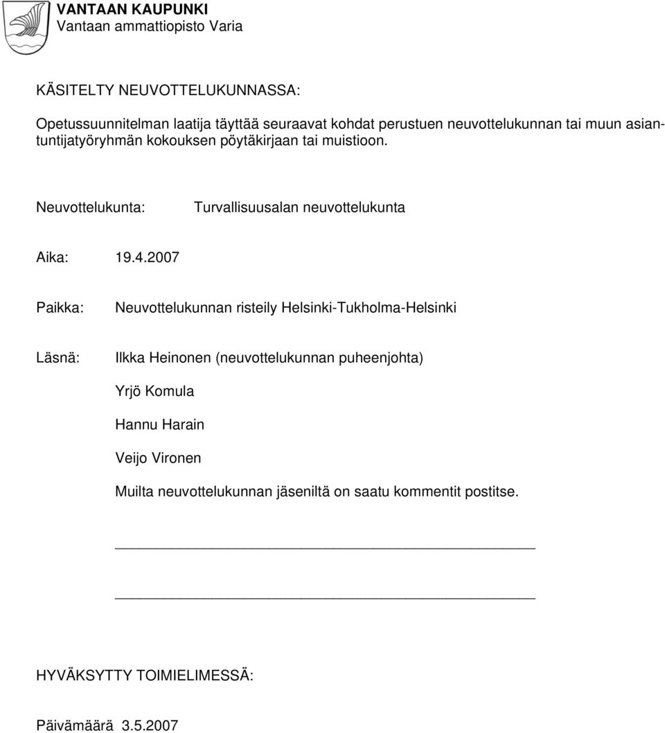 2007 Paikka: Neuvottelukunnan risteily Helsinki-Tukholma-Helsinki Läsnä: Ilkka Heinonen (neuvottelukunnan puheenjohta) Yrjö