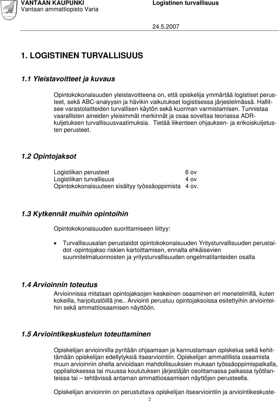 Hallitsee varastolaitteiden turvallisen käytön sekä kuorman varmistamisen. Tunnistaa vaarallisten aineiden yleisimmät merkinnät ja osaa soveltaa teoriassa ADRkuljetuksen turvallisuusvaatimuksia.