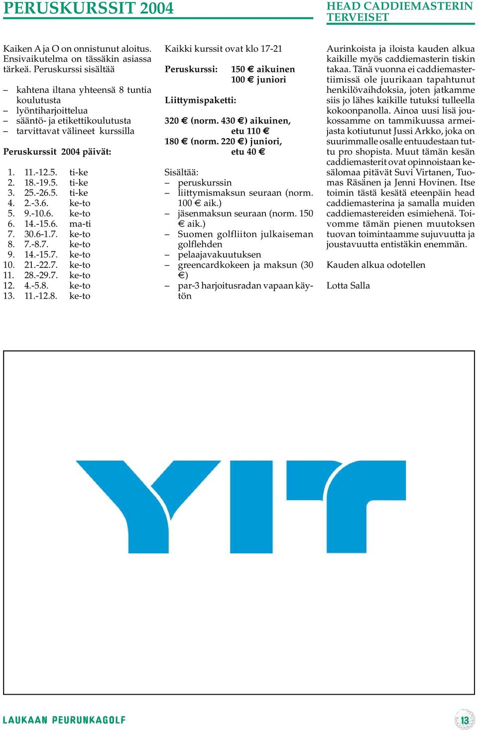 5. ti-ke 3. 25.-26.5. ti-ke 4. 2.-3.6. ke-to 5. 9.-10.6. ke-to 6. 14.-15.6. ma-ti 7. 30.6-1.7. ke-to 8. 7.-8.7. ke-to 9. 14.-15.7. ke-to 10. 21.-22.7. ke-to 11. 28.-29.7. ke-to 12. 4.-5.8. ke-to 13.