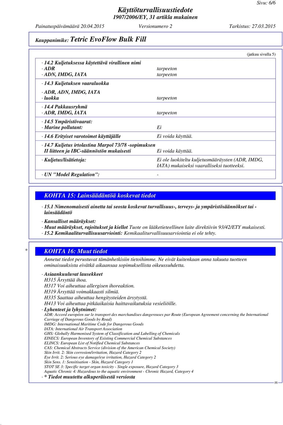 (jatkuu sivulla 5) Kuljetus/lisätietoja: Ei ole luokiteltu kuljetusmääräysten (ADR, IMDG, IATA) mukaiseksi vaaralliseksi tuotteeksi.