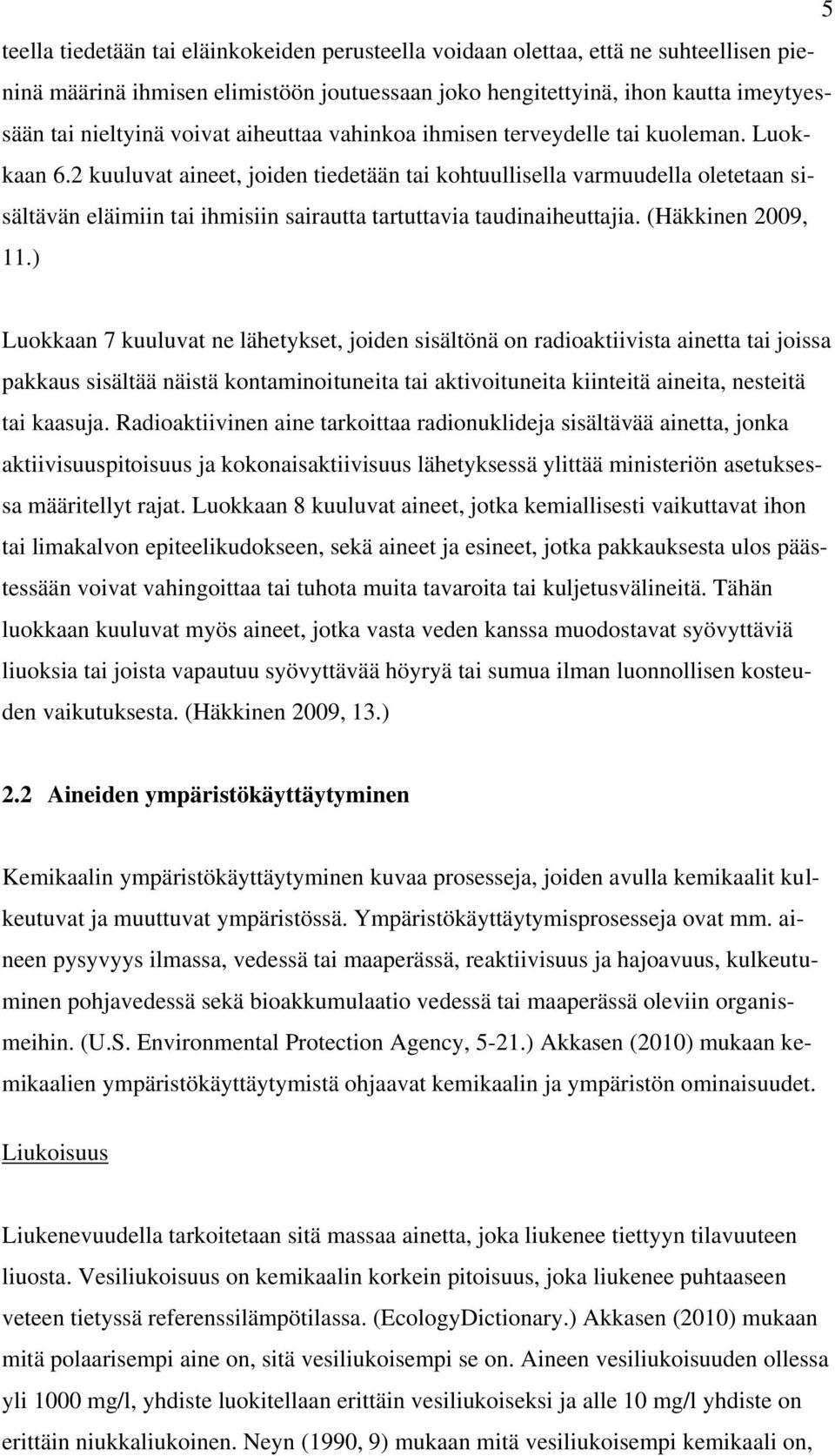 2 kuuluvat aineet, joiden tiedetään tai kohtuullisella varmuudella oletetaan sisältävän eläimiin tai ihmisiin sairautta tartuttavia taudinaiheuttajia. (Häkkinen 2009, 11.