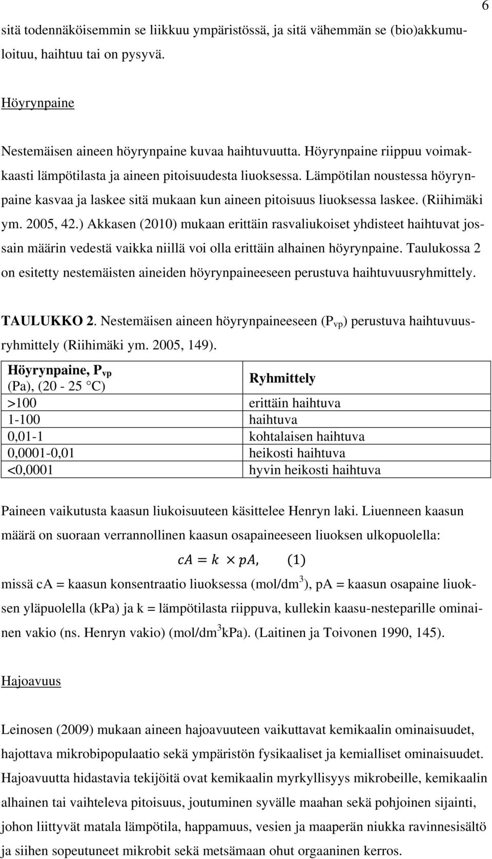 2005, 42.) Akkasen (2010) mukaan erittäin rasvaliukoiset yhdisteet haihtuvat jossain määrin vedestä vaikka niillä voi olla erittäin alhainen höyrynpaine.