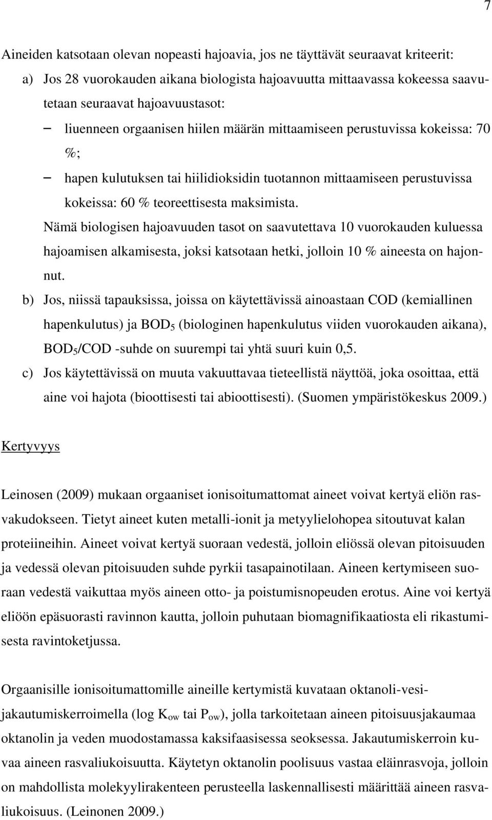 Nämä biologisen hajoavuuden tasot on saavutettava 10 vuorokauden kuluessa hajoamisen alkamisesta, joksi katsotaan hetki, jolloin 10 % aineesta on hajonnut.