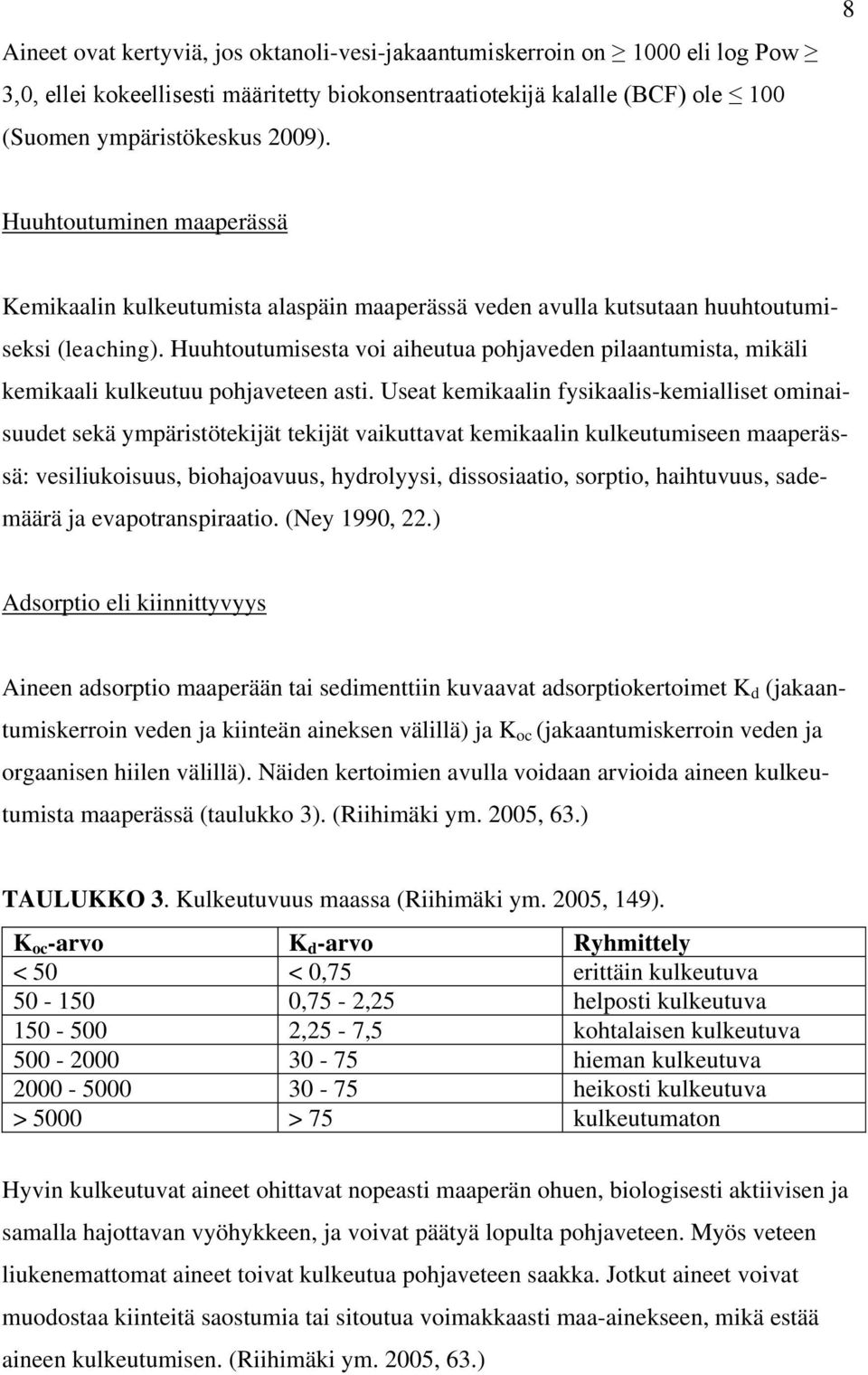 Huuhtoutumisesta voi aiheutua pohjaveden pilaantumista, mikäli kemikaali kulkeutuu pohjaveteen asti.