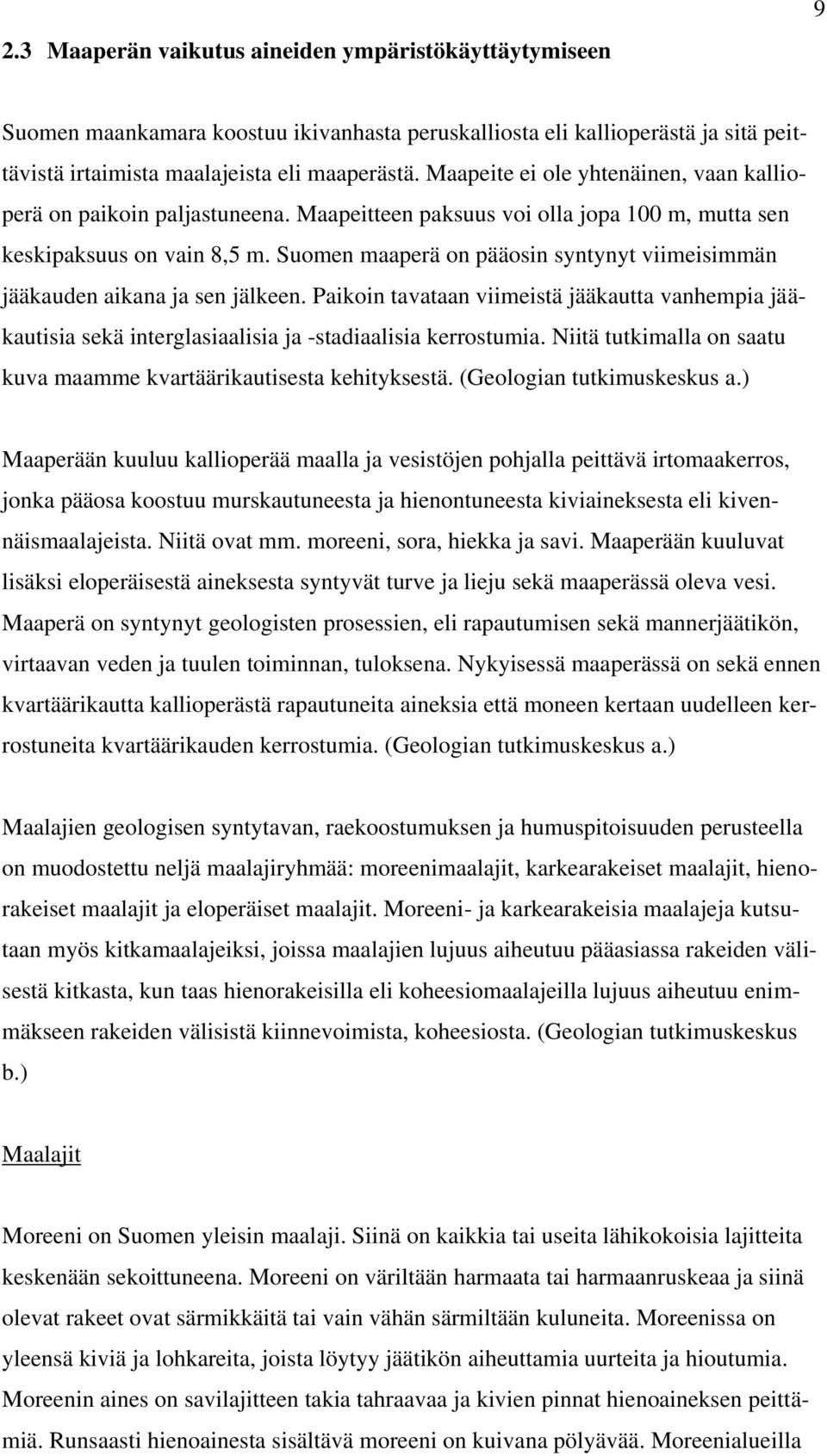 Suomen maaperä on pääosin syntynyt viimeisimmän jääkauden aikana ja sen jälkeen. Paikoin tavataan viimeistä jääkautta vanhempia jääkautisia sekä interglasiaalisia ja -stadiaalisia kerrostumia.