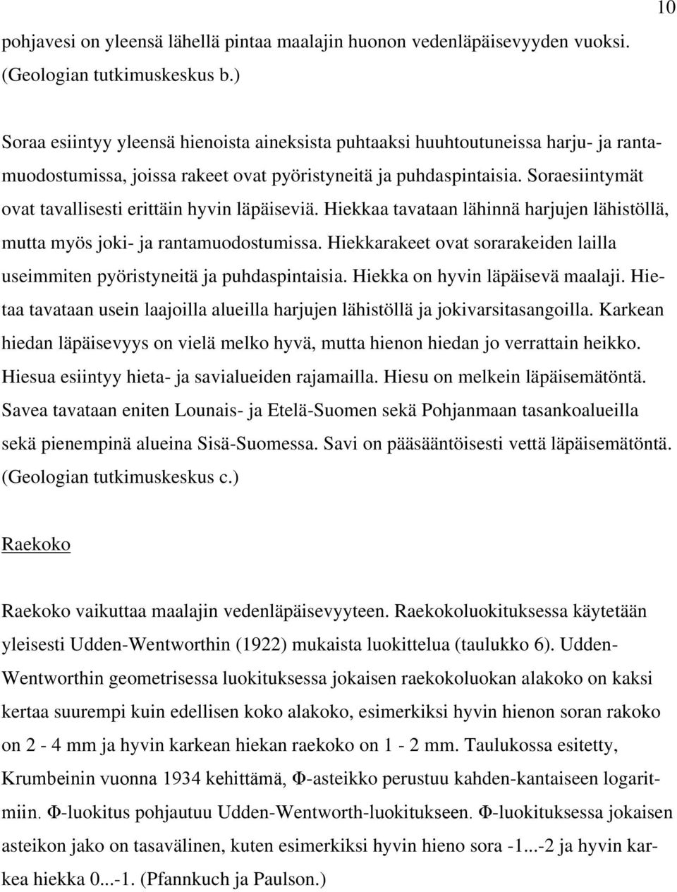 Soraesiintymät ovat tavallisesti erittäin hyvin läpäiseviä. Hiekkaa tavataan lähinnä harjujen lähistöllä, mutta myös joki- ja rantamuodostumissa.