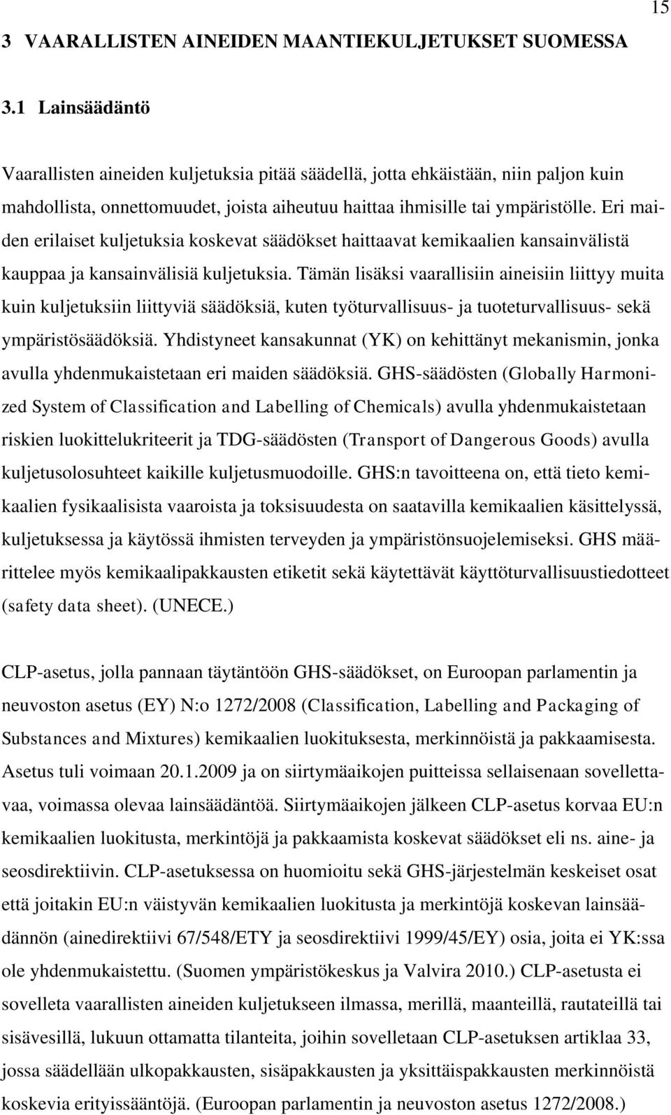 Eri maiden erilaiset kuljetuksia koskevat säädökset haittaavat kemikaalien kansainvälistä kauppaa ja kansainvälisiä kuljetuksia.