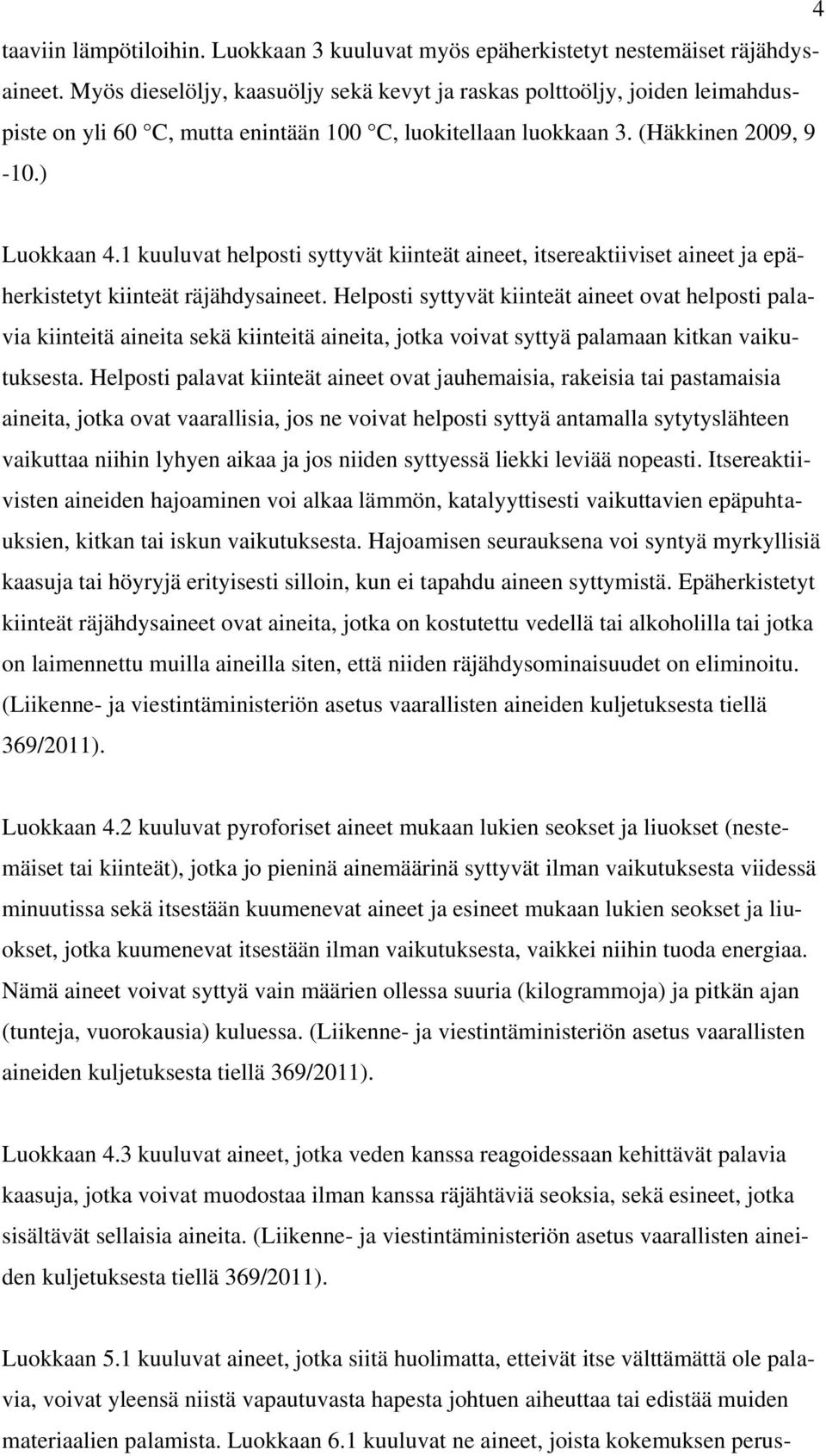 1 kuuluvat helposti syttyvät kiinteät aineet, itsereaktiiviset aineet ja epäherkistetyt kiinteät räjähdysaineet.