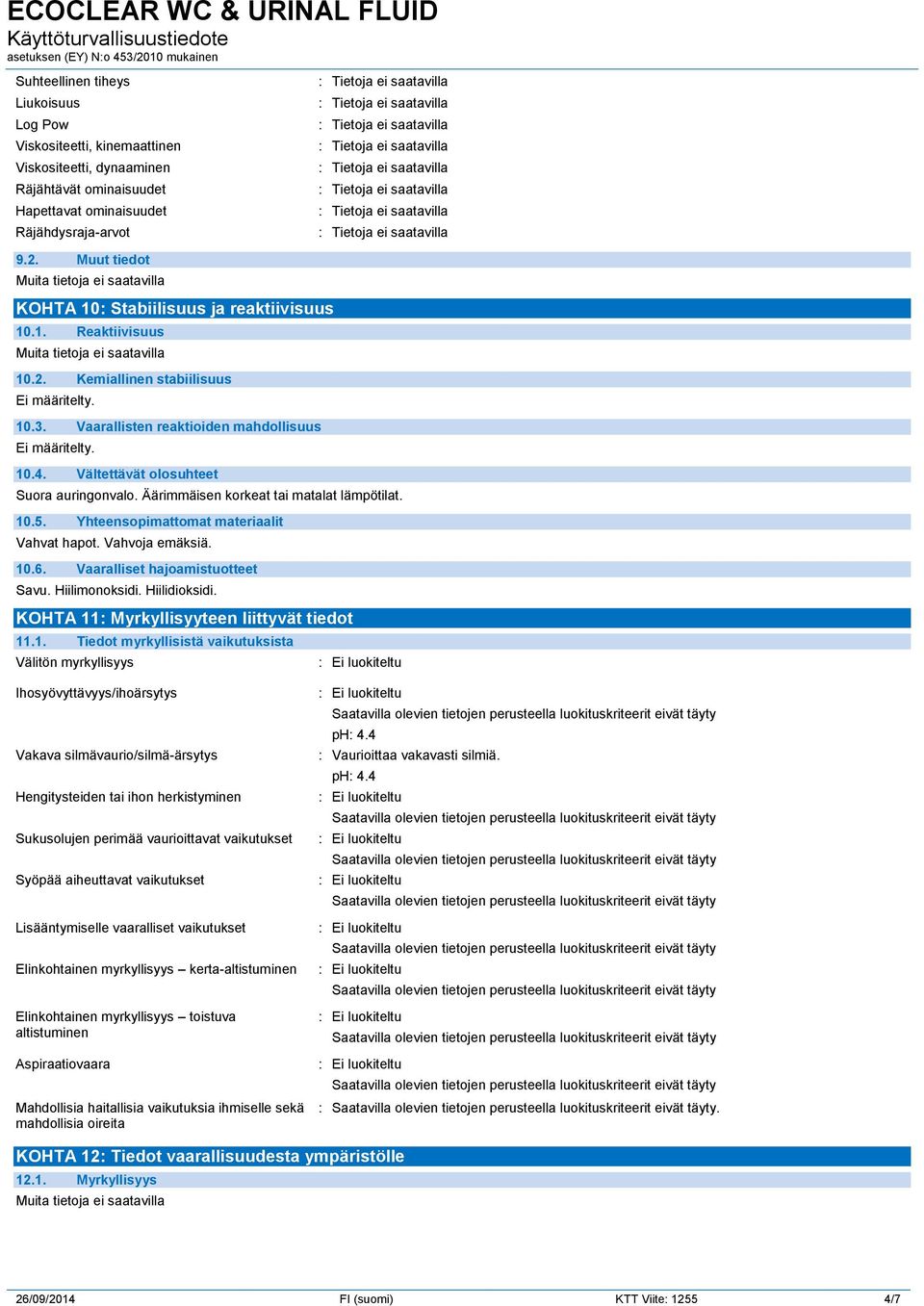 Äärimmäisen korkeat tai matalat lämpötilat. 10.5. Yhteensopimattomat materiaalit Vahvat hapot. Vahvoja emäksiä. 10.6. Vaaralliset hajoamistuotteet Savu. Hiilimonoksidi. Hiilidioksidi.