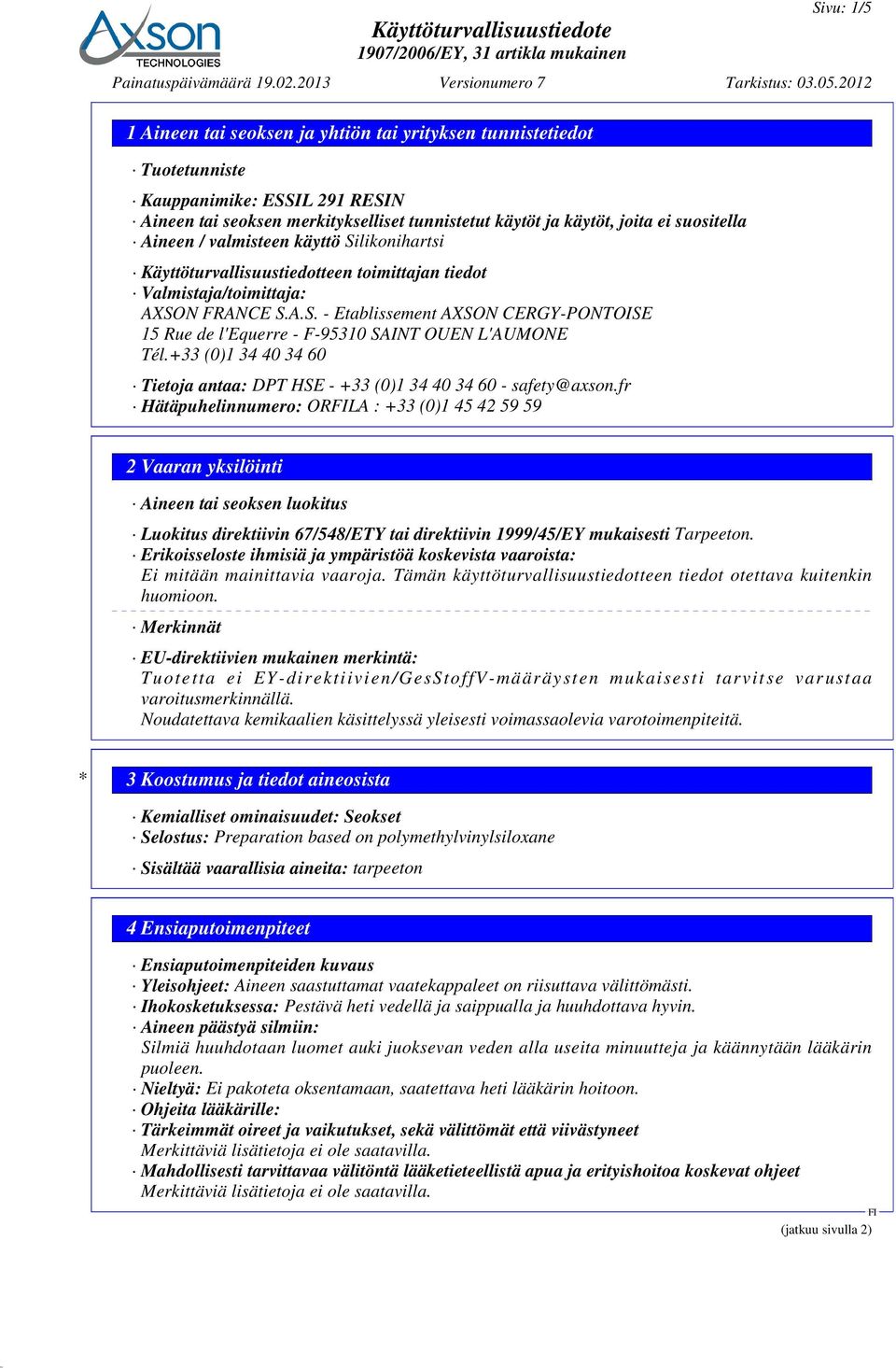 suositella Aineen / valmisteen käyttö Silikonihartsi Käyttöturvallisuustiedotteen toimittajan tiedot Valmistaja/toimittaja: AXSON FRANCE S.A.S. - Etablissement AXSON CERGY-PONTOISE 15 Rue de l'equerre - F-95310 SAINT OUEN L'AUMONE Tél.