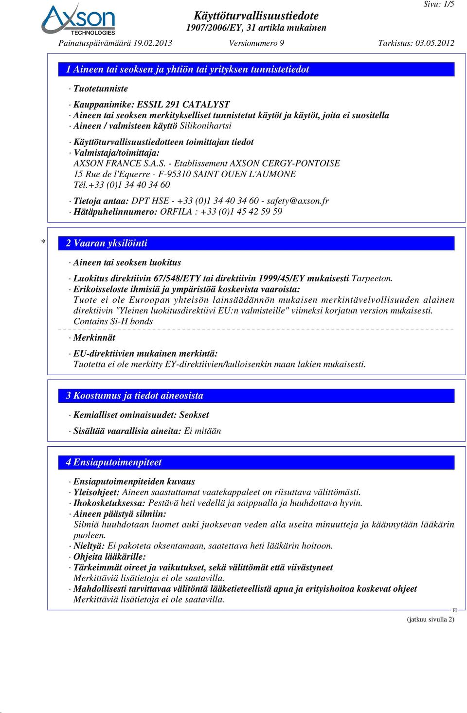 ei suositella Aineen / valmisteen käyttö Silikonihartsi Käyttöturvallisuustiedotteen toimittajan tiedot Valmistaja/toimittaja: AXSON FRANCE S.A.S. - Etablissement AXSON CERGY-PONTOISE 15 Rue de l'equerre - F-95310 SAINT OUEN L'AUMONE Tél.