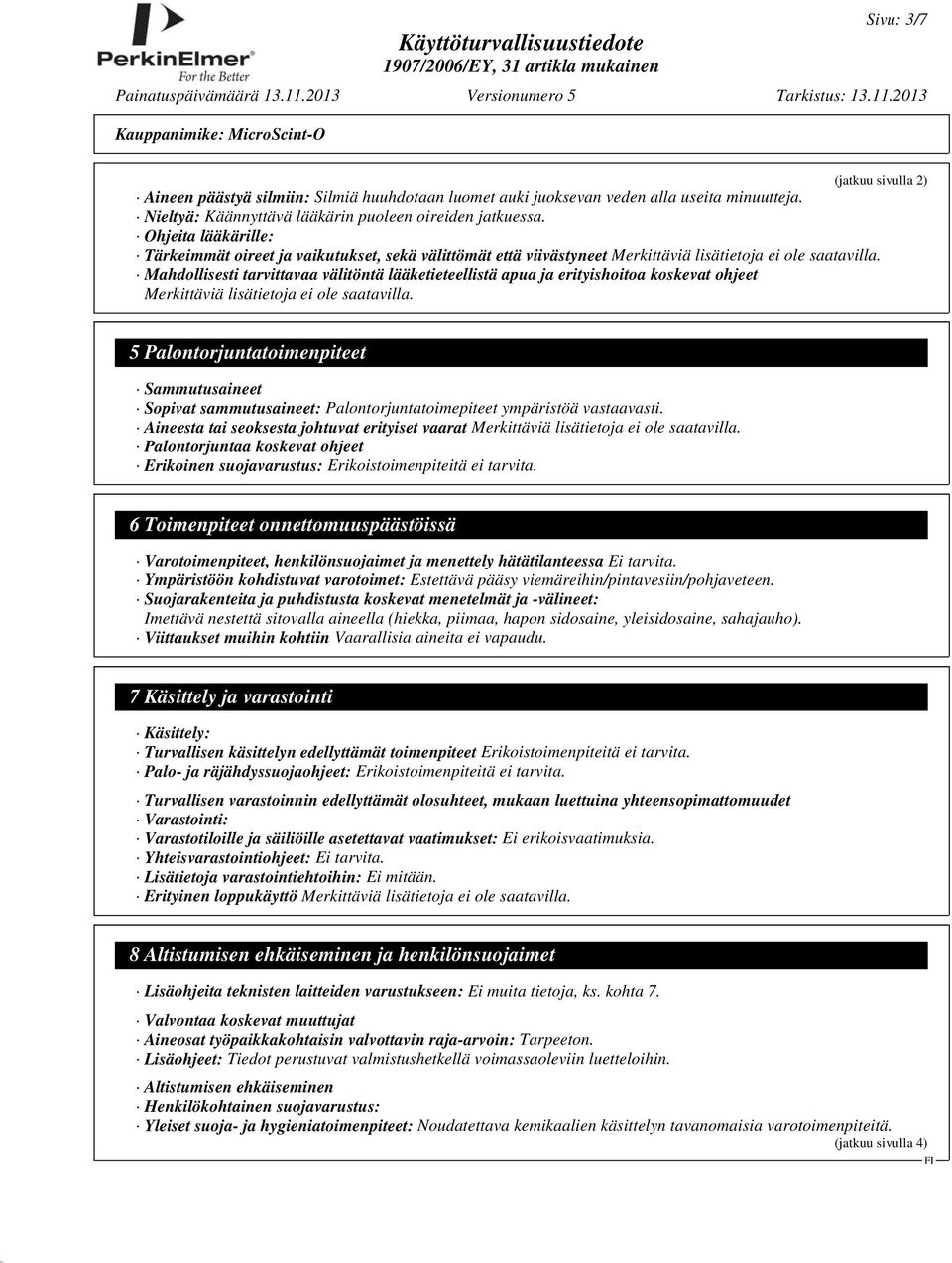 Mahdollisesti tarvittavaa välitöntä lääketieteellistä apua ja erityishoitoa koskevat ohjeet Merkittäviä lisätietoja ei ole saatavilla.