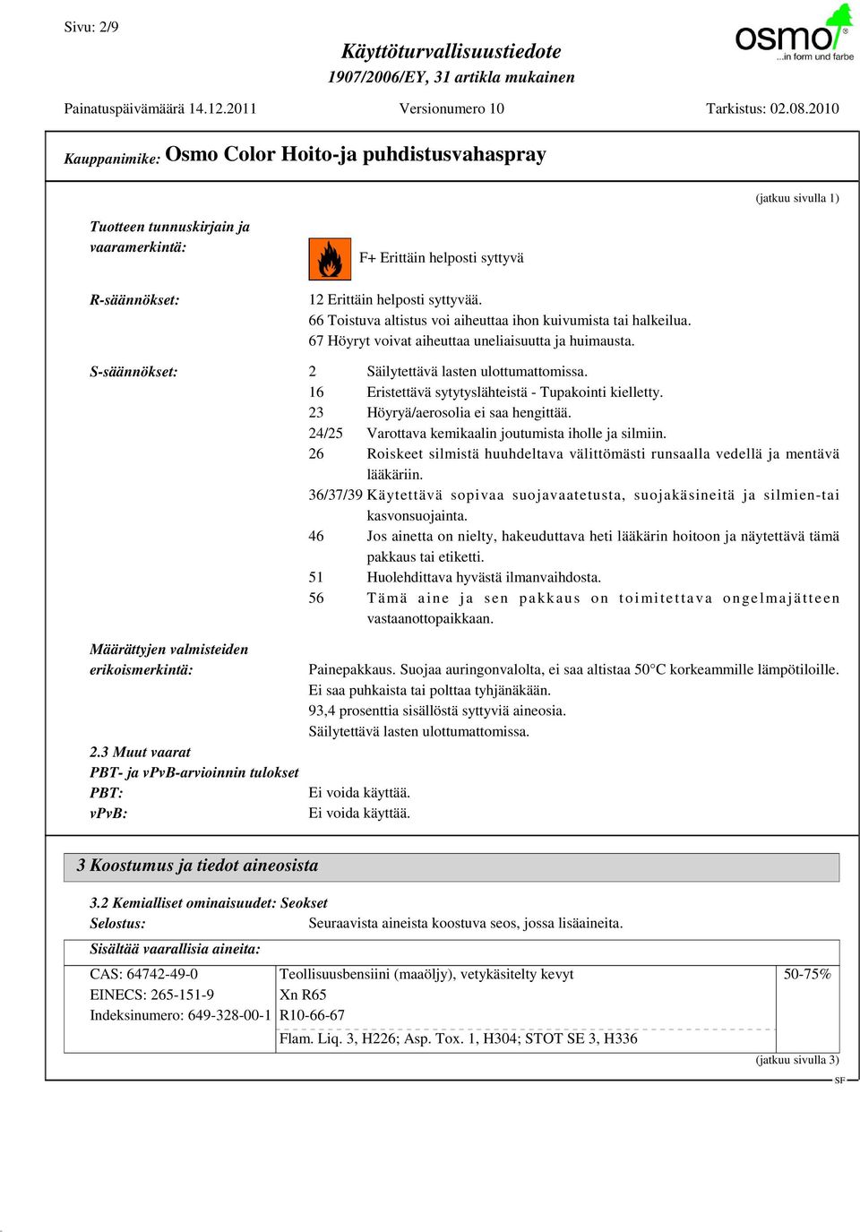 16 Eristettävä sytytyslähteistä - Tupakointi kielletty. 23 Höyryä/aerosolia ei saa hengittää. 24/25 Varottava kemikaalin joutumista iholle ja silmiin.