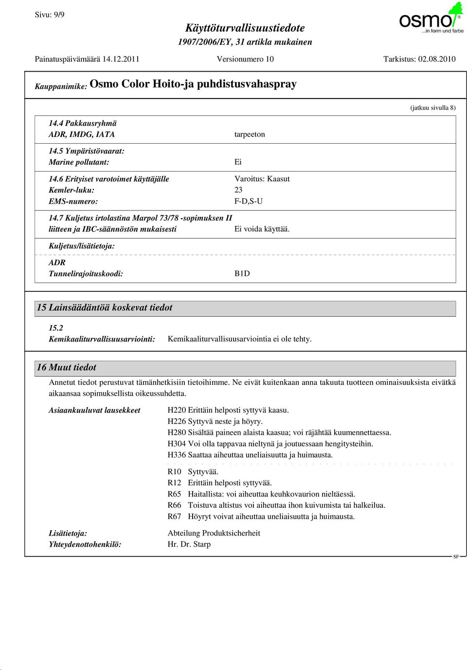 7 Kuljetus irtolastina Marpol 73/78 -sopimuksen II liitteen ja IBC-säännöstön mukaisesti Kuljetus/lisätietoja: ADR Tunnelirajoituskoodi: B1D 15 Lainsäädäntöä koskevat tiedot 15.