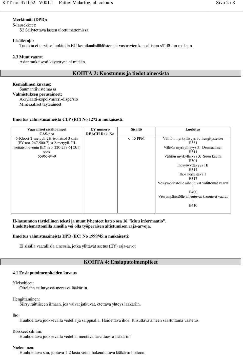 Kemiallinen kuvaus: Saumantiivistemassa Valmistuksen perusaineet: Akrylaatti-kopolymeeri-dispersio Mineraaliset täyteaineet KOHTA 3: Koostumus ja tiedot aineosista Ilmoitus valmistusaineista CLP (EC)