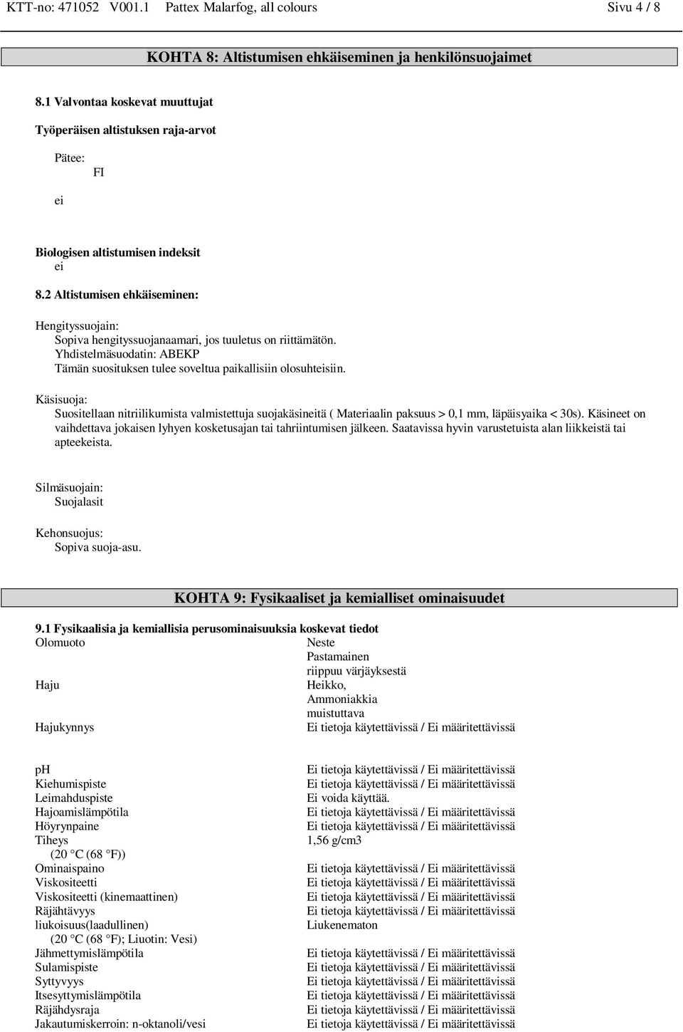 2 Altistumisen ehkäiseminen: Hengityssuojain: Sopiva hengityssuojanaamari, jos tuuletus on riittämätön. Yhdistelmäsuodatin: ABEKP Tämän suosituksen tulee soveltua paikallisiin olosuhteisiin.