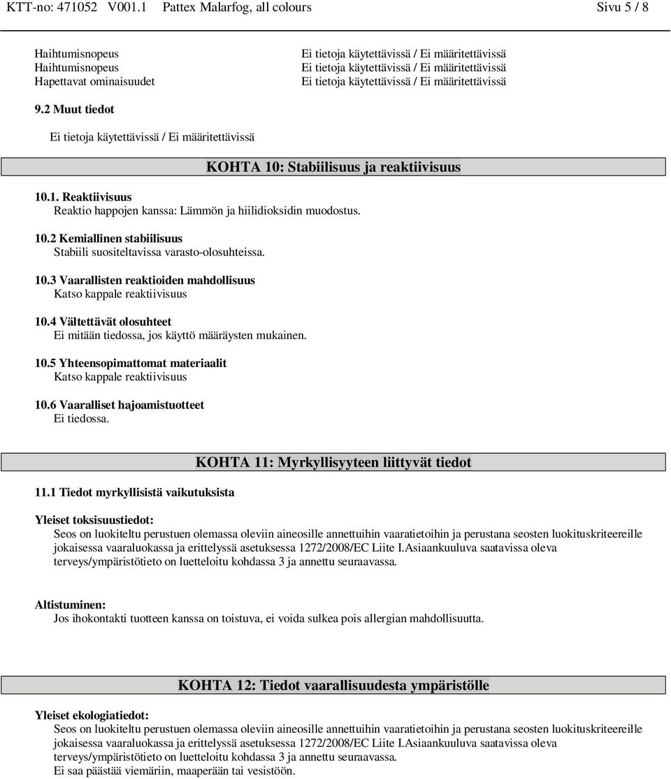 10.3 Vaarallisten reaktioiden mahdollisuus Katso kappale reaktiivisuus 10.4 Vältettävät olosuhteet Ei mitään tiedossa, jos käyttö määräysten mukainen. 10.5 Yhteensopimattomat materiaalit Katso kappale reaktiivisuus 10.