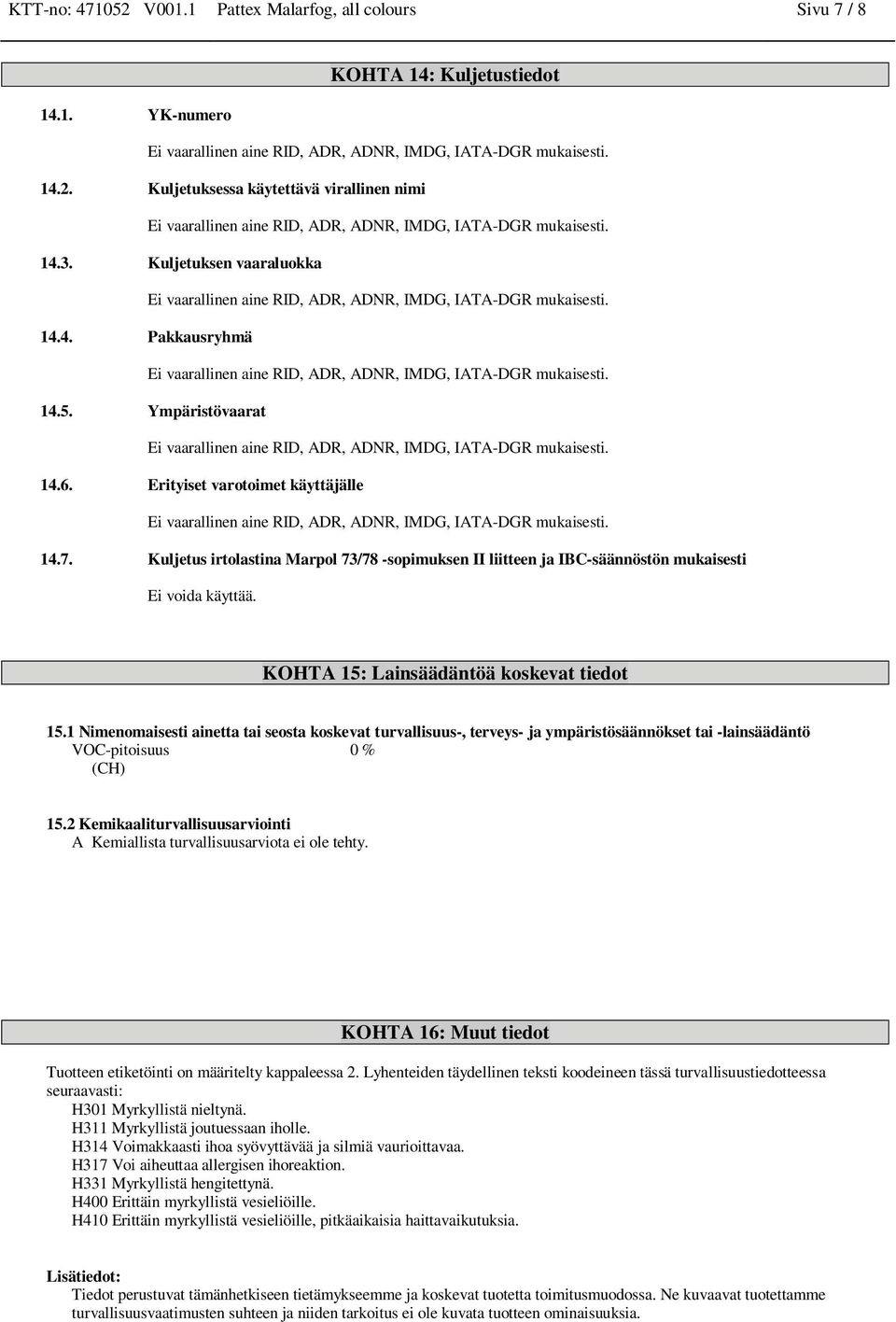 KOHTA 15: Lainsäädäntöä koskevat tiedot 15.1 Nimenomaisesti ainetta tai seosta koskevat turvallisuus-, terveys- ja ympäristösäännökset tai -lainsäädäntö VOC-pitoisuus 0 % (CH) 15.