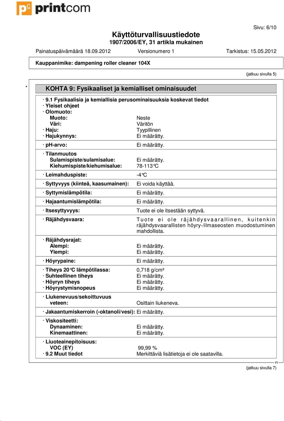 Tilanmuutos Sulamispiste/sulamisalue: Kiehumispiste/kiehumisalue: Leimahduspiste: -4 C Ei määrätty. 78-113 C Syttyvyys (kiinteä, kaasumainen): Ei voida käyttää. Syttymislämpötila: Ei määrätty.