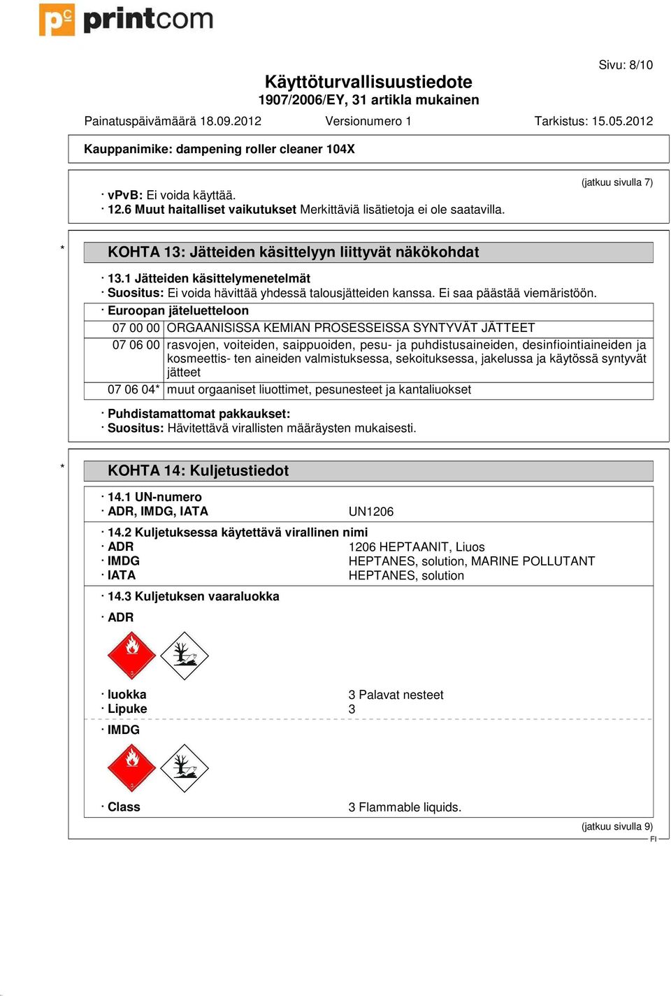 Euroopan jäteluetteloon 07 00 00 ORGAANISISSA KEMIAN PROSESSEISSA SYNTYVÄT JÄTTEET 07 06 00 rasvojen, voiteiden, saippuoiden, pesu- ja puhdistusaineiden, desinfiointiaineiden ja kosmeettis- ten