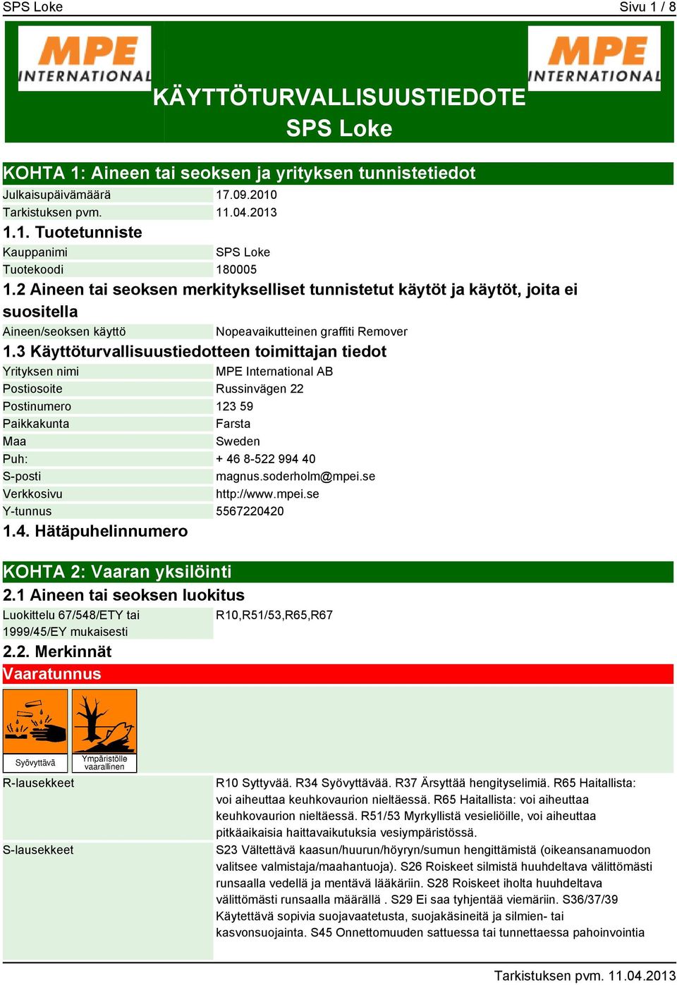 3 Käyttöturvallisuustiedotteen toimittajan tiedot Yrityksen nimi MPE International AB Postiosoite Russinvägen 22 Postinumero 123 59 Paikkakunta Farsta Maa Sweden Puh: + 46 8-522 994 40 S-posti magnus.