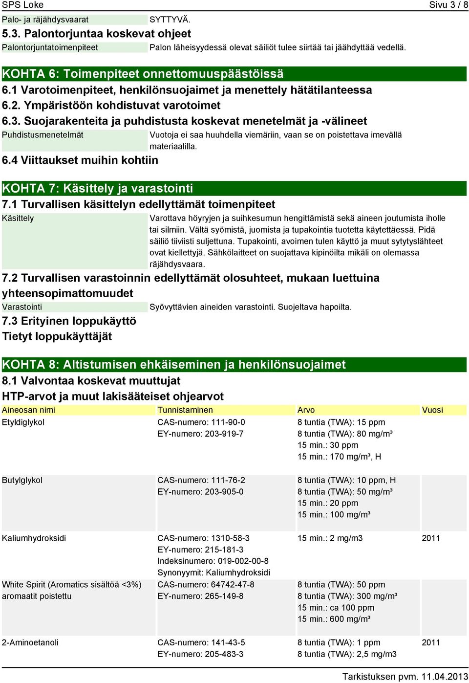 Suojarakenteita ja puhdistusta koskevat menetelmät ja -välineet Puhdistusmenetelmät 6.4 Viittaukset muihin kohtiin Vuotoja ei saa huuhdella viemäriin, vaan se on poistettava imevällä materiaalilla.