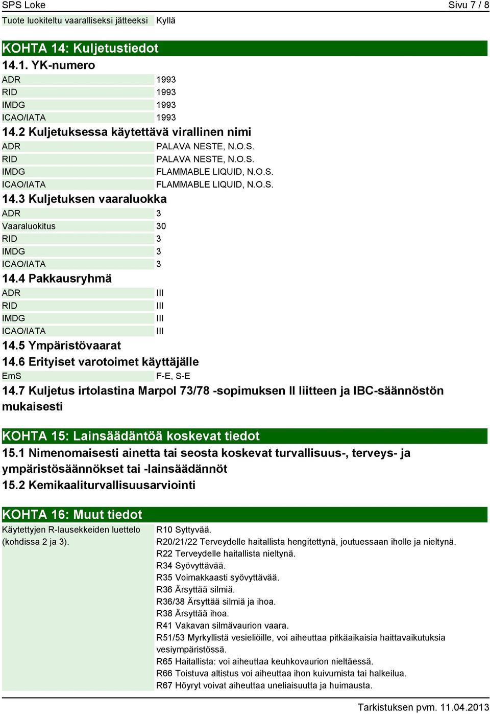 3 Kuljetuksen vaaraluokka ADR 3 Vaaraluokitus 30 RID 3 IMDG 3 ICAO/IATA 3 14.4 Pakkausryhmä ADR III RID IMDG ICAO/IATA III III III 14.5 Ympäristövaarat 14.