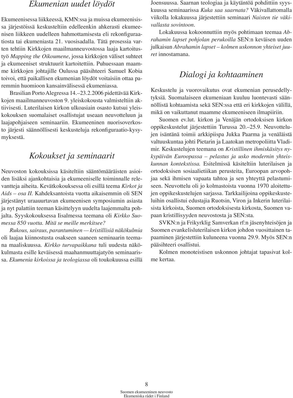 Tätä prosessia varten tehtiin Kirkkojen maailmanneuvostossa laaja kartoitustyö Mapping the Oikoumene, jossa kirkkojen väliset suhteet ja ekumeeniset struktuurit kartoitettiin.