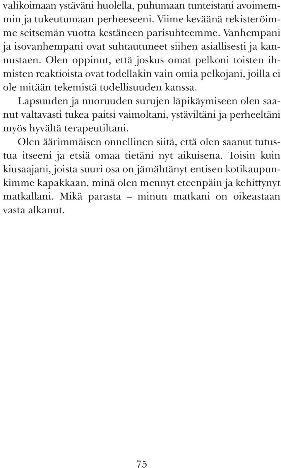 Olen oppinut, että joskus omat pelkoni toisten ihmisten reaktioista ovat todellakin vain omia pelkojani, joilla ei ole mitään tekemistä todellisuuden kanssa.