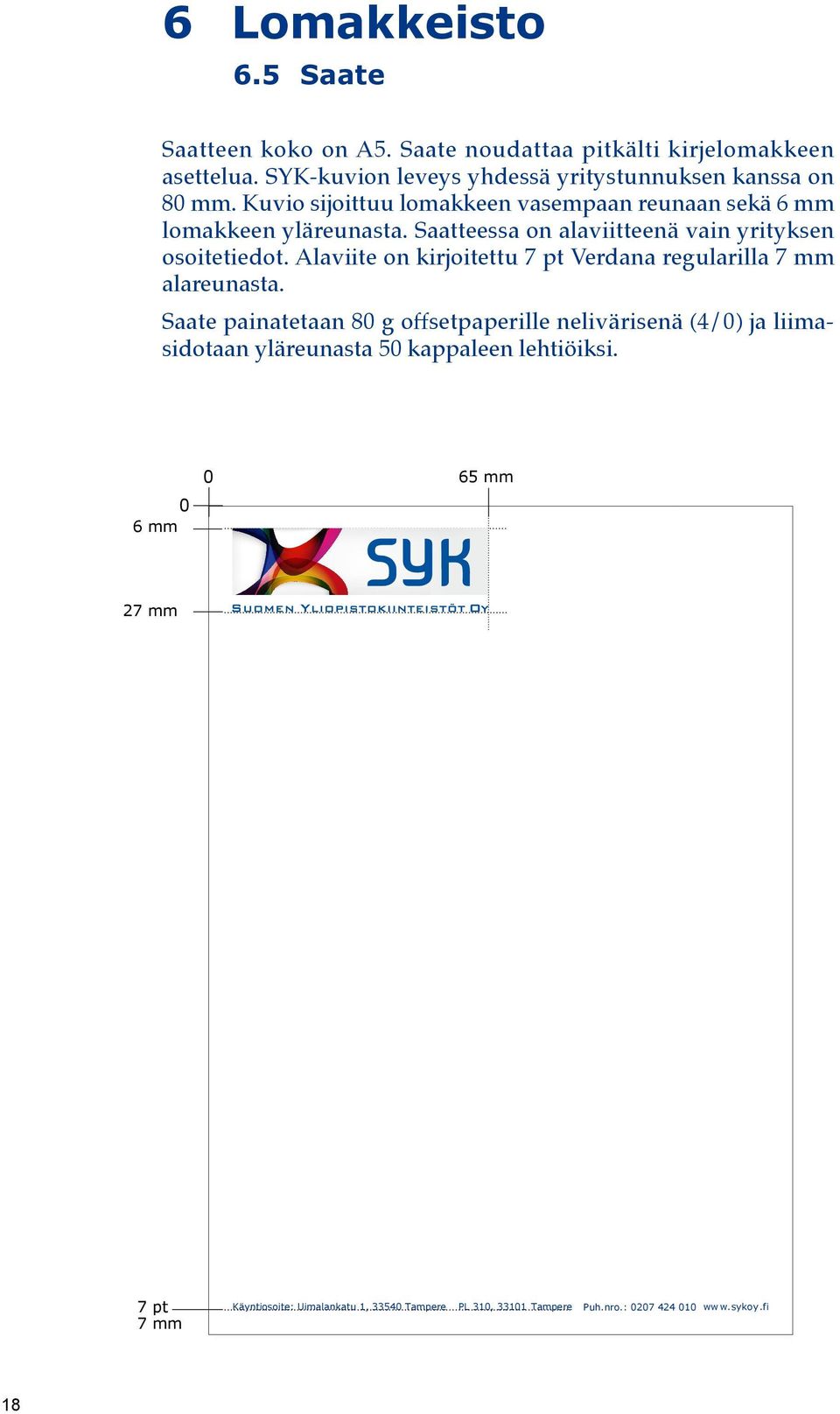 Saatteessa on alaviitteenä vain yrityksen osoitetiedot. Alaviite on kirjoitettu 7 pt Verdana regularilla 7 mm alareunasta.