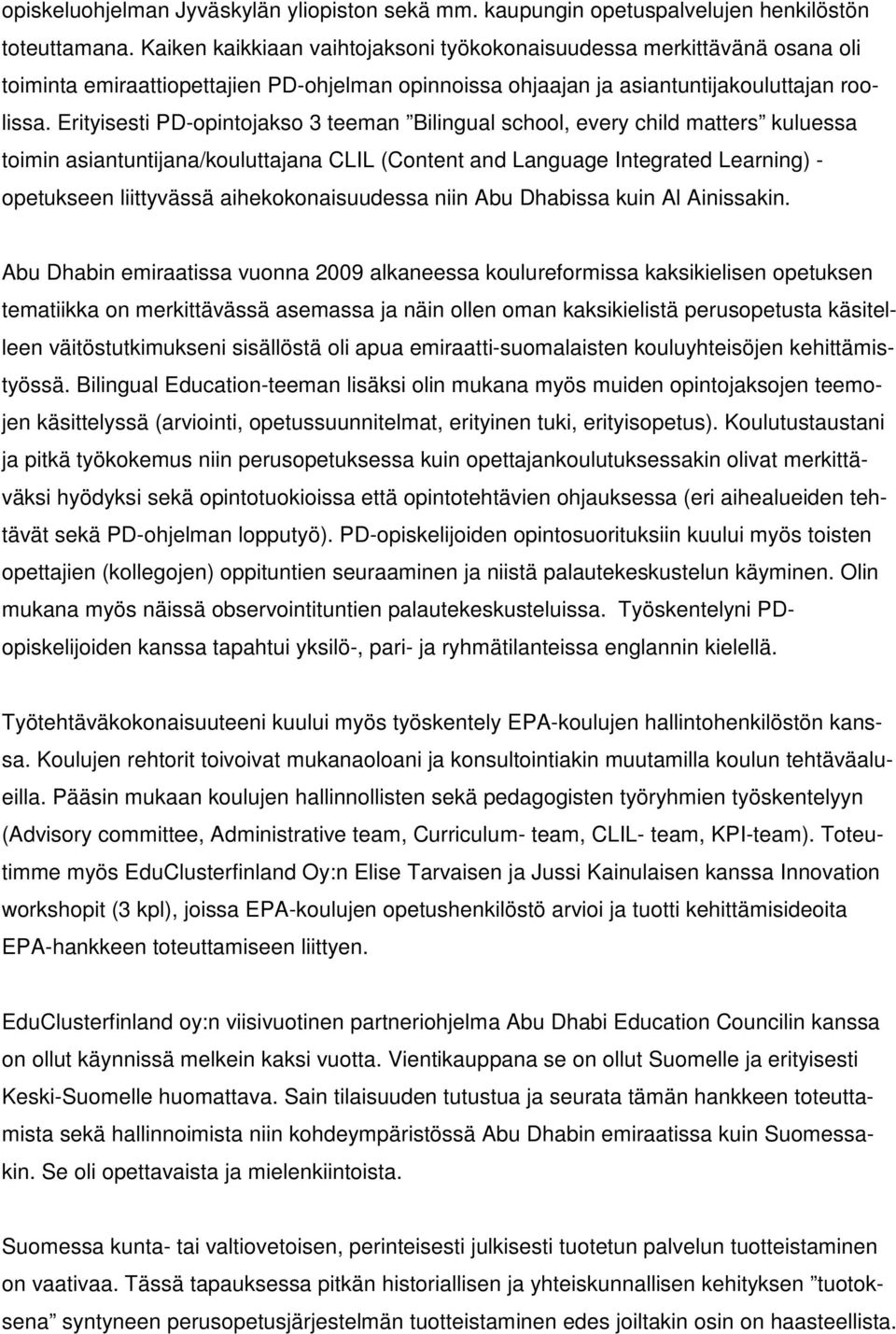 Erityisesti PD-opintojakso 3 teeman Bilingual school, every child matters kuluessa toimin asiantuntijana/kouluttajana CLIL (Content and Language Integrated Learning) - opetukseen liittyvässä