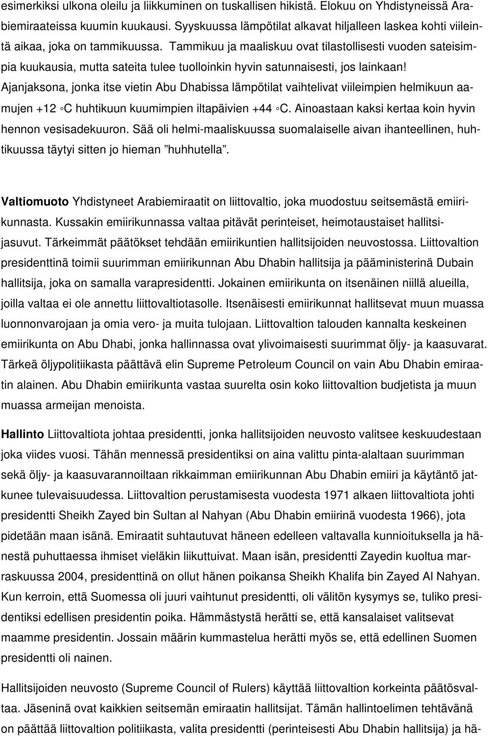 Tammikuu ja maaliskuu ovat tilastollisesti vuoden sateisimpia kuukausia, mutta sateita tulee tuolloinkin hyvin satunnaisesti, jos lainkaan!