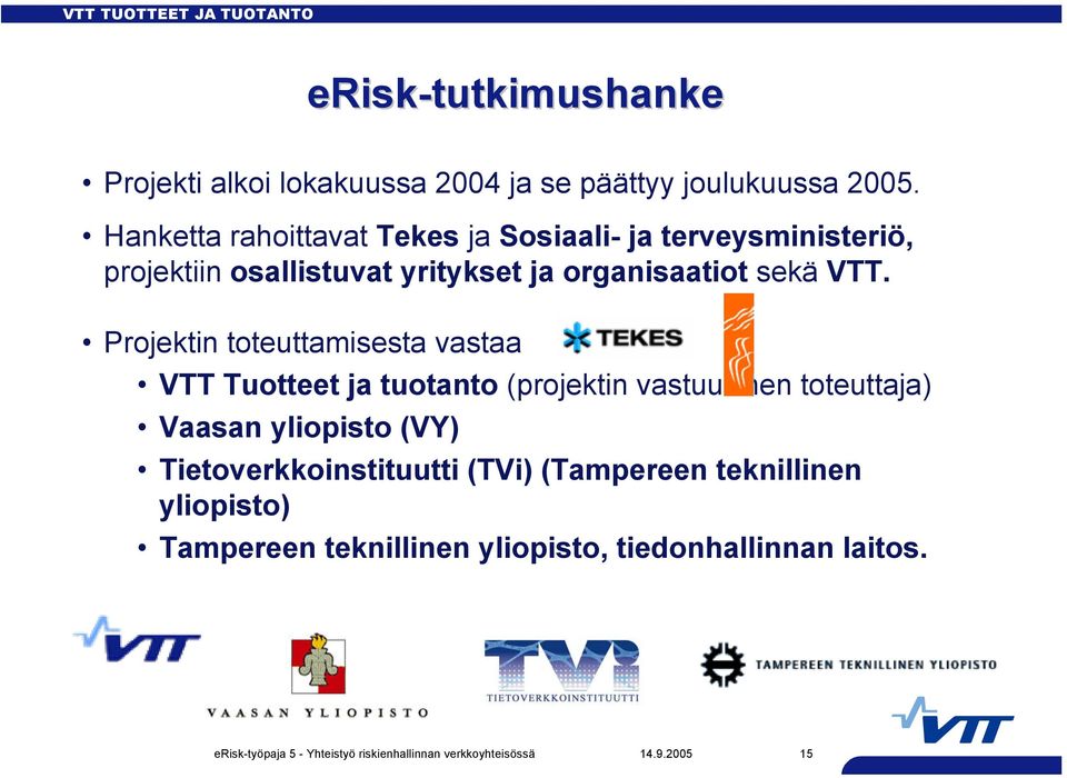 Projektin toteuttamisesta vastaa VTT Tuotteet ja tuotanto (projektin vastuullinen toteuttaja) Vaasan yliopisto (VY)
