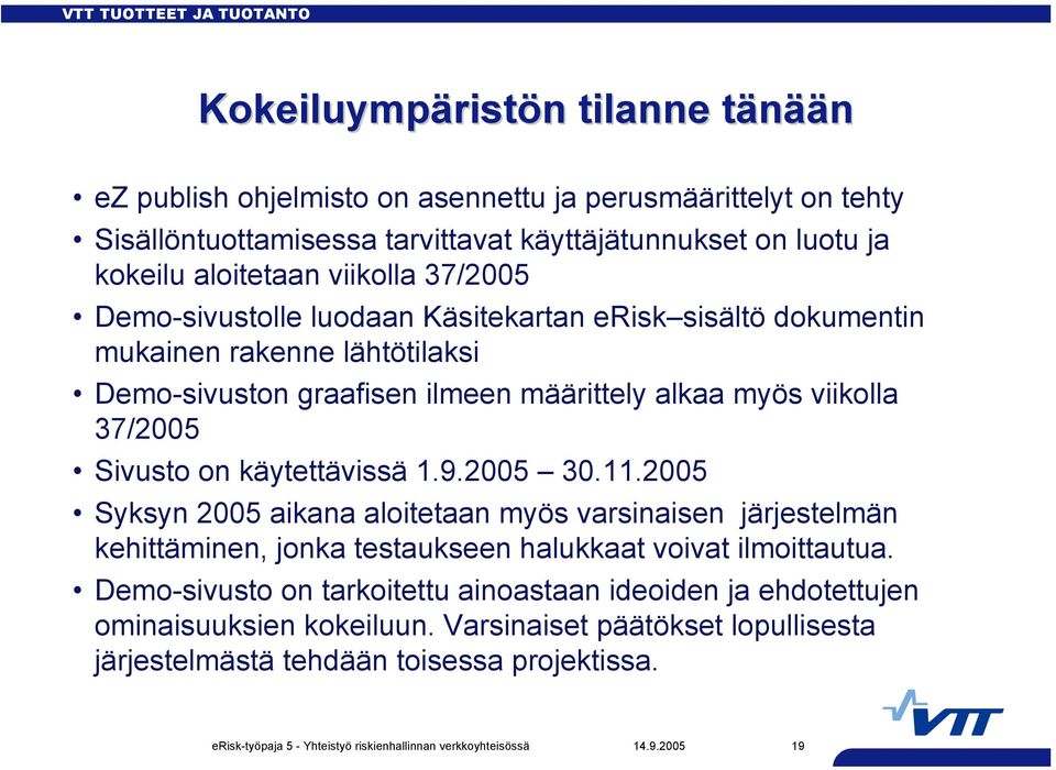 käytettävissä 1.9.2005 30.11.2005 Syksyn 2005 aikana aloitetaan myös varsinaisen järjestelmän kehittäminen, jonka testaukseen halukkaat voivat ilmoittautua.