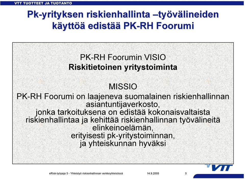 tarkoituksena on edistää kokonaisvaltaista riskienhallintaa ja kehittää riskienhallinnan työvälineitä