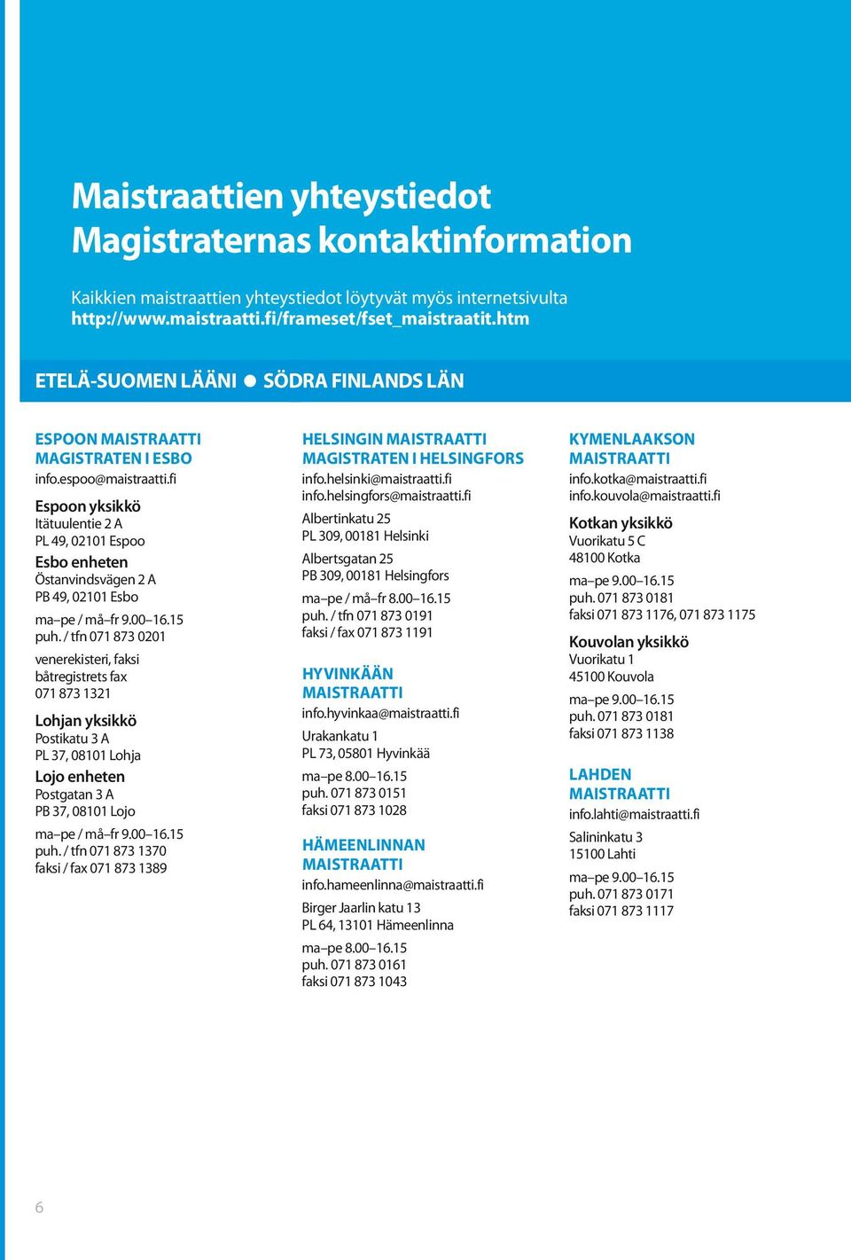 fi Espoon yksikkö Itätuulentie 2 A PL 49, 02101 Espoo Esbo enheten Östanvindsvägen 2 A PB 49, 02101 Esbo ma pe / må fr 9.00 16.15 puh.