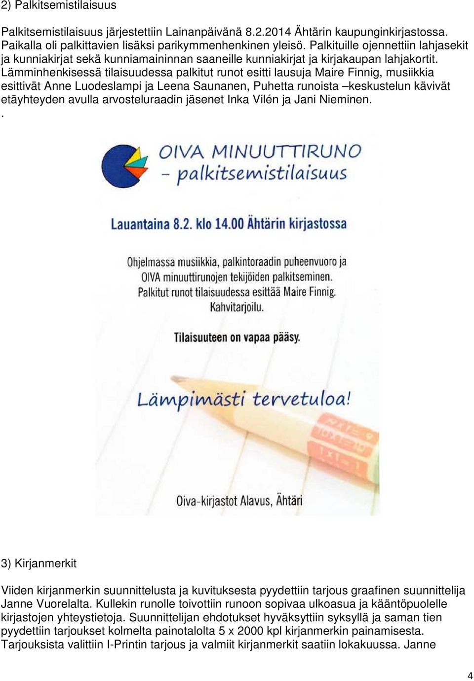 Lämminhenkisessä tilaisuudessa palkitut runot esitti lausuja Maire Finnig, musiikkia esittivät Anne Luodeslampi ja Leena Saunanen, Puhetta runoista keskustelun kävivät etäyhteyden avulla