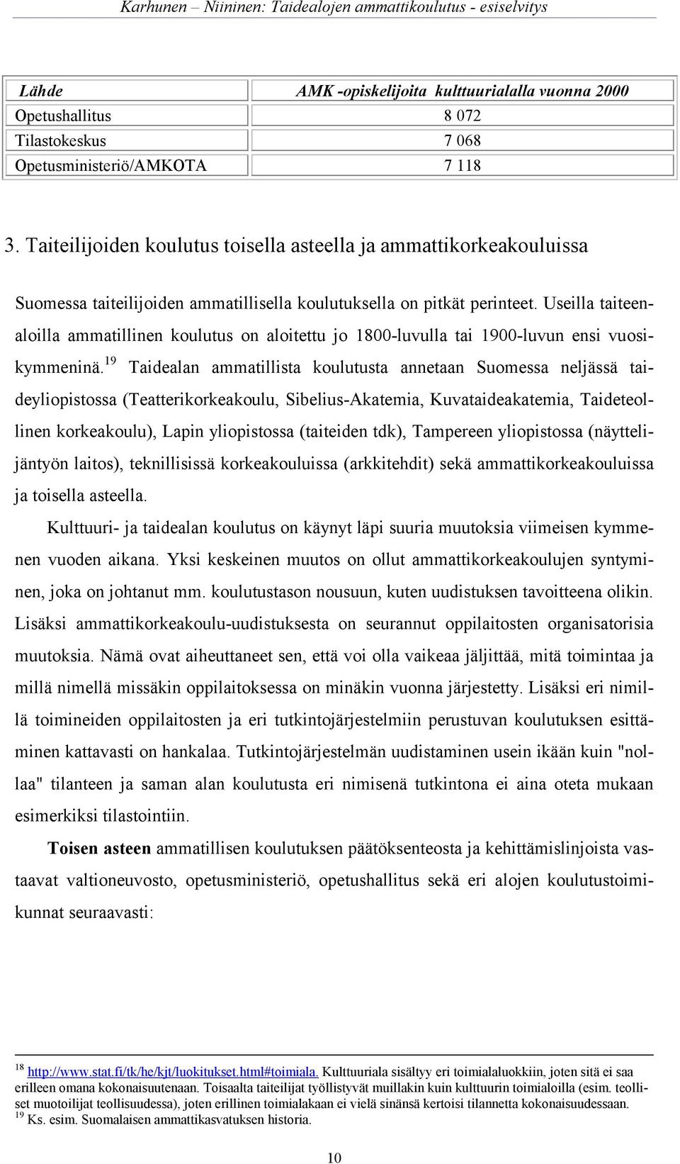 Useilla taiteenaloilla ammatillinen koulutus on aloitettu jo 1800-luvulla tai 1900-luvun ensi vuosikymmeninä.