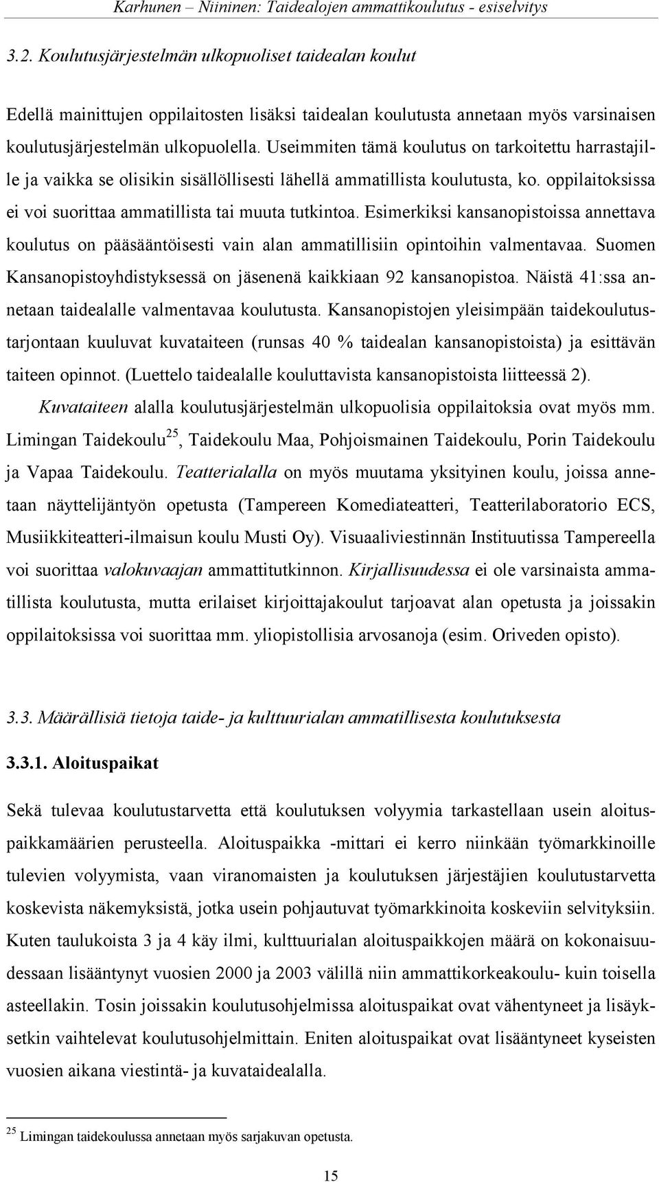 Esimerkiksi kansanopistoissa annettava koulutus on pääsääntöisesti vain alan ammatillisiin opintoihin valmentavaa. Suomen Kansanopistoyhdistyksessä on jäsenenä kaikkiaan 92 kansanopistoa.