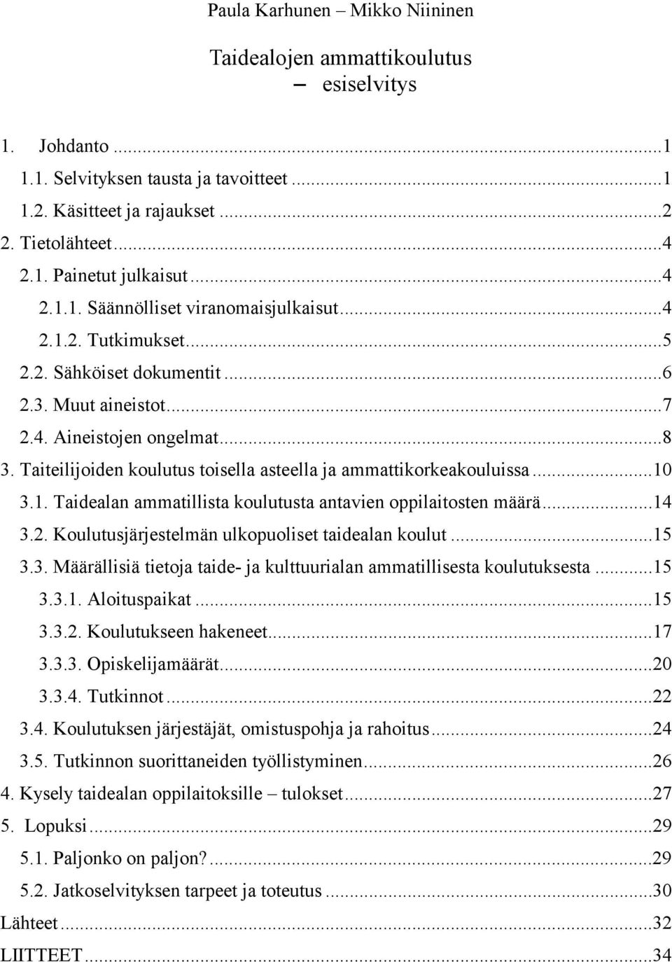 Taiteilijoiden koulutus toisella asteella ja ammattikorkeakouluissa...10 3.1. Taidealan ammatillista koulutusta antavien oppilaitosten määrä...14 3.2.