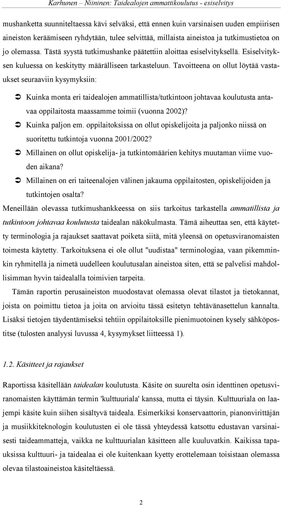 Tavoitteena on ollut löytää vastaukset seuraaviin kysymyksiin: Kuinka monta eri taidealojen ammatillista/tutkintoon johtavaa koulutusta antavaa oppilaitosta maassamme toimii (vuonna 2002)?