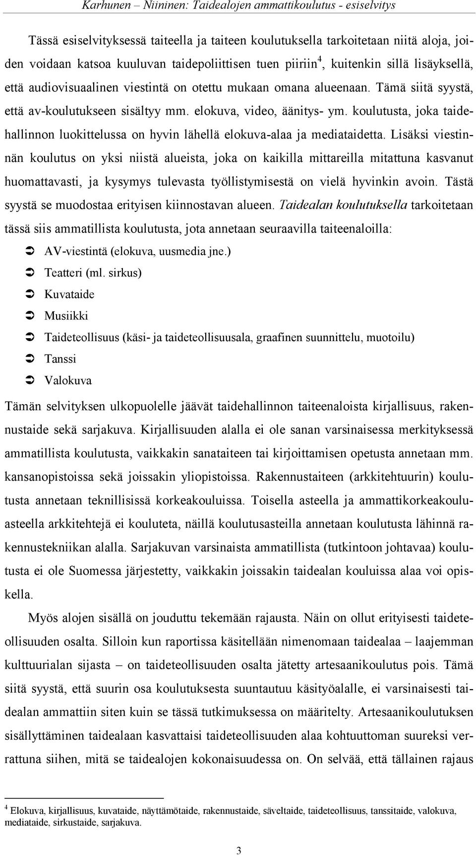 koulutusta, joka taidehallinnon luokittelussa on hyvin lähellä elokuva-alaa ja mediataidetta.