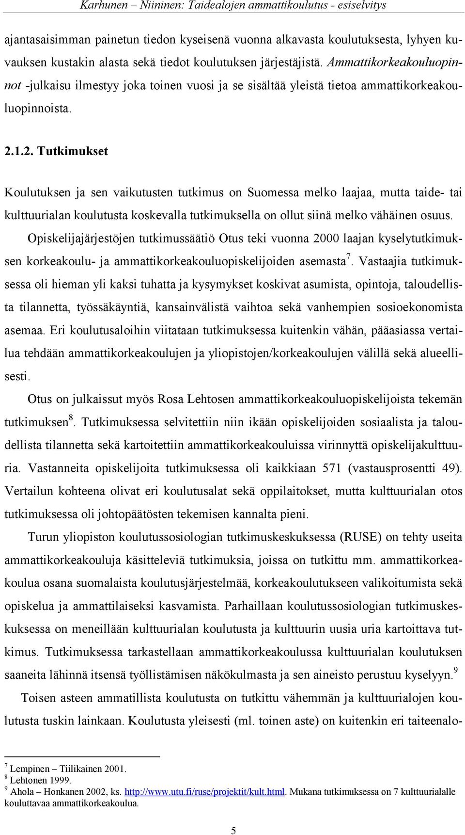 1.2. Tutkimukset Koulutuksen ja sen vaikutusten tutkimus on Suomessa melko laajaa, mutta taide- tai kulttuurialan koulutusta koskevalla tutkimuksella on ollut siinä melko vähäinen osuus.