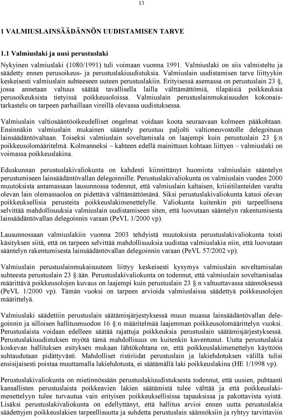 Erityisessä asemassa on perustuslain 23, jossa annetaan valtuus säätää tavallisella lailla välttämättömiä, tilapäisiä poikkeuksia perusoikeuksista tietyissä poikkeusoloissa.